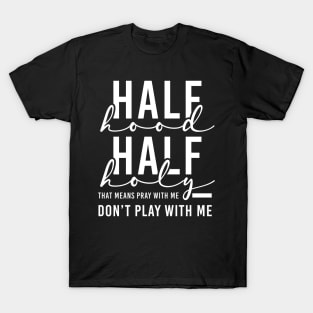 Half Hood Half Holy Pray With Me Don't Play With Me Funny God Proud Christian Faith T-Shirt